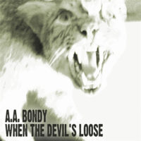 A.A. Bondy – When The Devil’s Loose