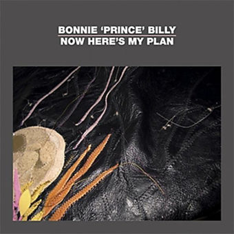 Bonnie Prince Billy - Now Here’s My Plan