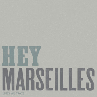 Hey Marseilles – Lines We Trace