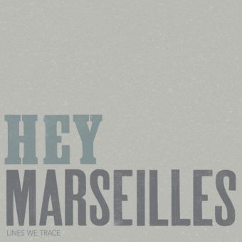 Hey Marseilles – Lines We Trace