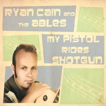 Ryan Cain And The Ables - My Pistol Rides Shotgun