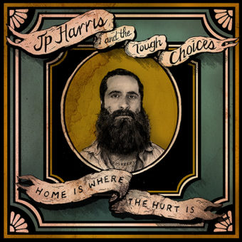 JP Harris and The Tough Choices- Home Is Where The Hurt Is