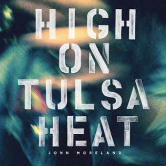 John Moreland - High On Tulsa Heat