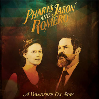 Pharis And Jason Romero - A Wanderer I'll Stay