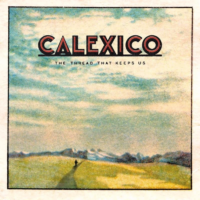 Calexico – The Thread That Keeps Us