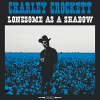 Charley Crockett – Lonesome as a Shadow