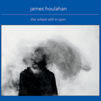 James Houlahan – The Wheel Still in Spin