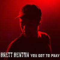 Brett Benton – You Got to Pray